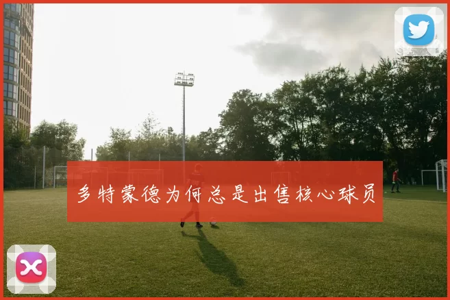 多特蒙德为何总是出售核心球员