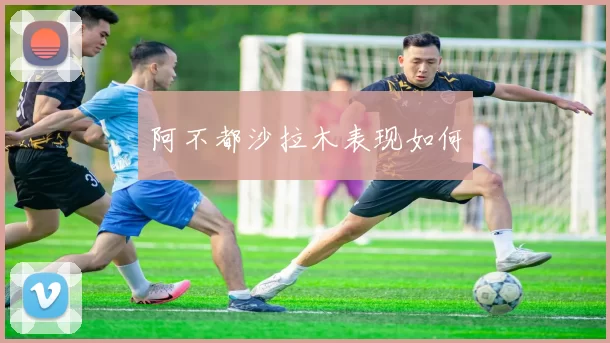 阿不都沙拉木表现如何