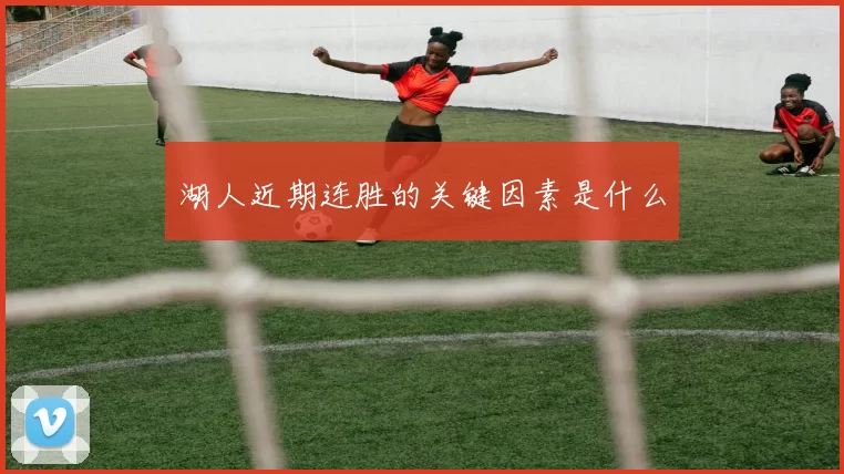 湖人近期连胜的关键因素是什么