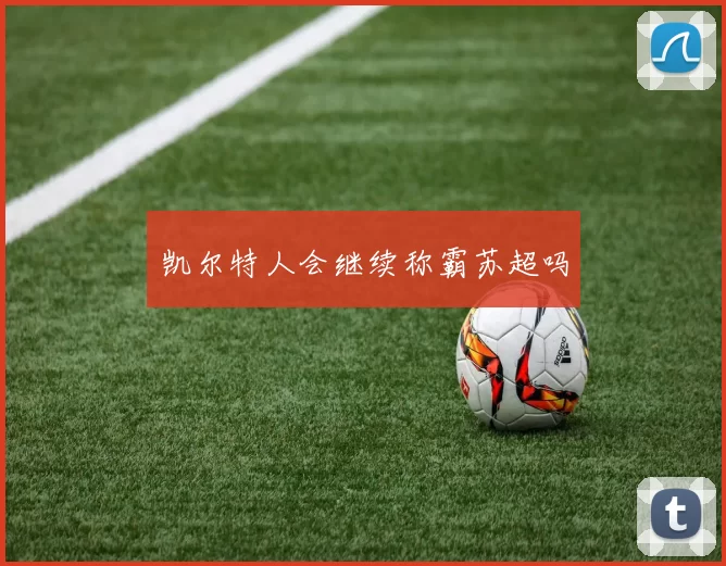 凯尔特人会继续称霸苏超吗