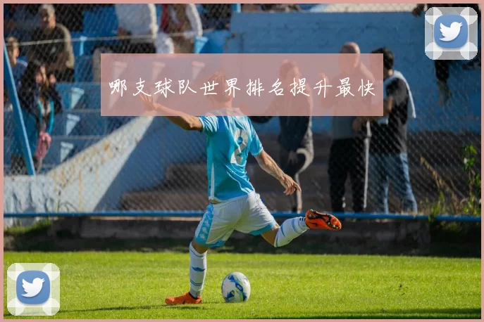 哪支球队世界排名提升最快