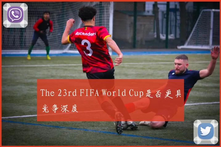 The 23rd FIFA World Cup是否更具竞争深度